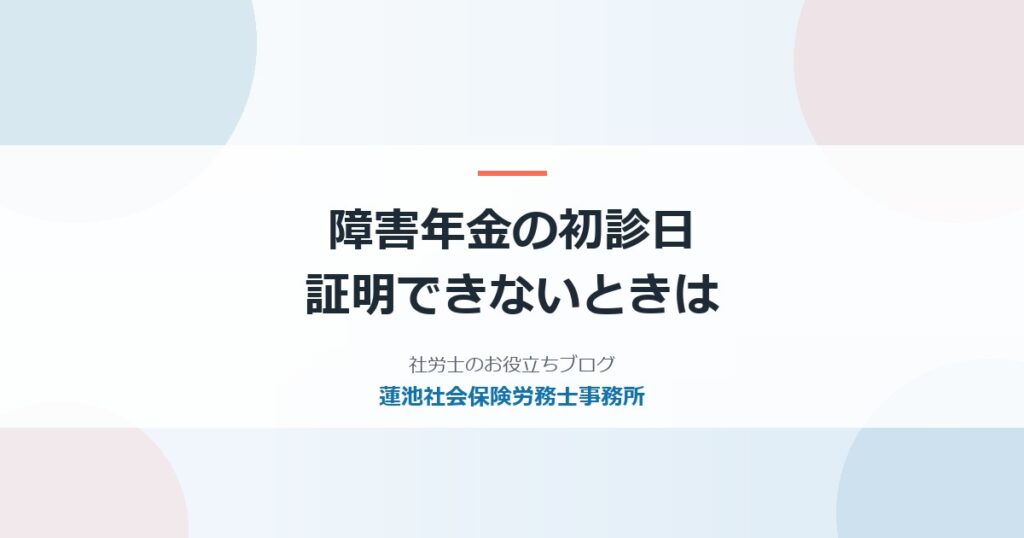 障害年金の初診日とは｜証明できないときの方法と落とし穴